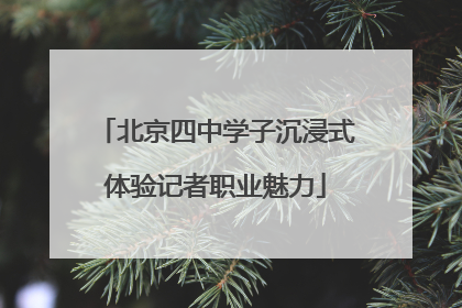 北京四中学子沉浸式体验记者职业魅力