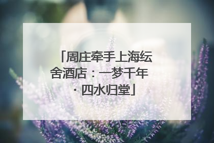 周庄牵手上海纭舍酒店：一梦千年・四水归堂