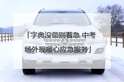 字典没带别着急 中考场外现暖心应急服务