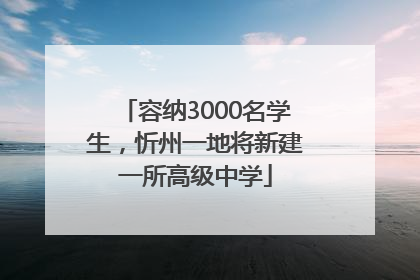 容纳3000名学生，忻州一地将新建一所高级中学