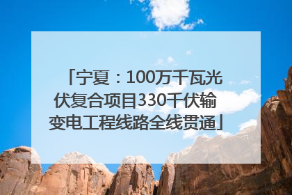 宁夏：100万千瓦光伏复合项目330千伏输变电工程线路全线贯通