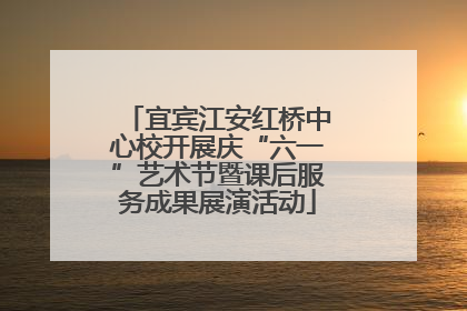 宜宾江安红桥中心校开展庆“六一”艺术节暨课后服务成果展演活动