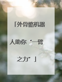 外骨骼机器人助你“一臂之力”