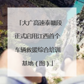 大广高速泰赣段正式启用江西首个车辆救援综合培训基地（图）