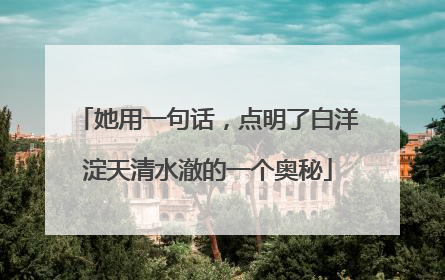 她用一句话，点明了白洋淀天清水澈的一个奥秘