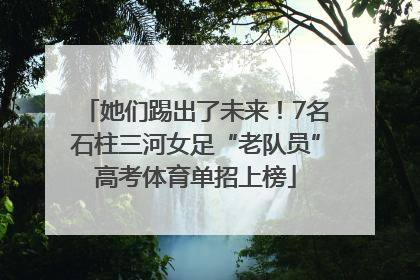 她们踢出了未来！7名石柱三河女足“老队员”高考体育单招上榜