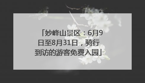 妙峰山景区：6月9日至8月31日，骑行到访的游客免费入园