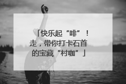 快乐起“啡”！走，带你打卡石首的宝藏“村咖”