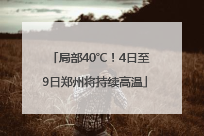 局部40℃！4日至9日郑州将持续高温