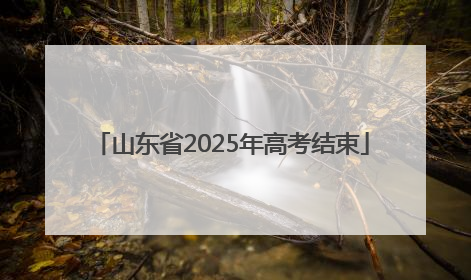山东省2025年高考结束