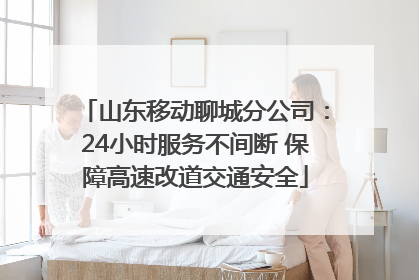 山东移动聊城分公司：24小时服务不间断 保障高速改道交通安全