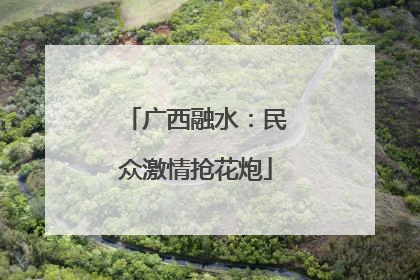 广西融水：民众激情抢花炮