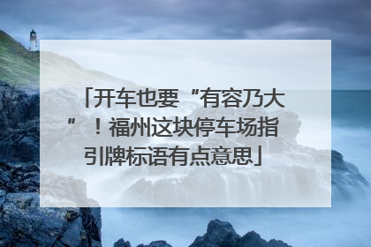 开车也要“有容乃大”！福州这块停车场指引牌标语有点意思