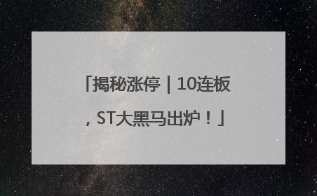 揭秘涨停｜10连板，ST大黑马出炉！