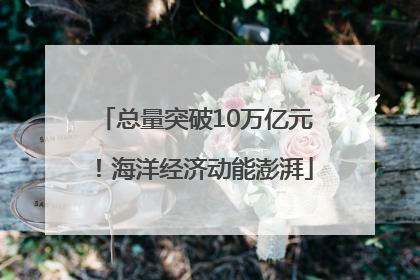 总量突破10万亿元！海洋经济动能澎湃