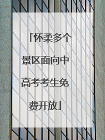 怀柔多个景区面向中高考考生免费开放