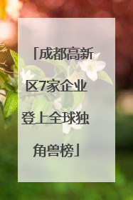 成都高新区7家企业登上全球独角兽榜