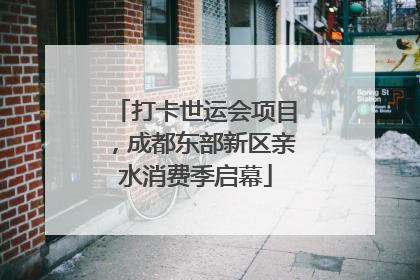 打卡世运会项目，成都东部新区亲水消费季启幕