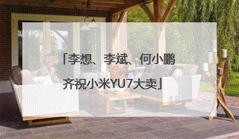 李想、李斌、何小鹏齐祝小米YU7大卖