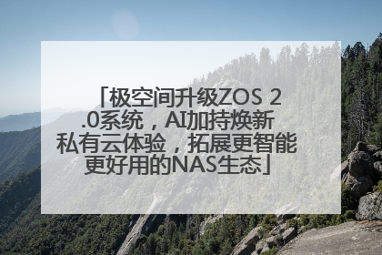 极空间升级ZOS 2.0系统，AI加持焕新私有云体验，拓展更智能更好用的NAS生态