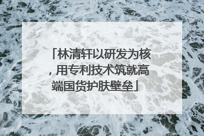 林清轩以研发为核，用专利技术筑就高端国货护肤壁垒