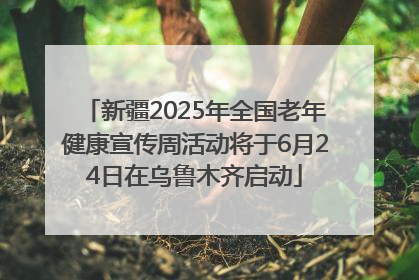 新疆2025年全国老年健康宣传周活动将于6月24日在乌鲁木齐启动