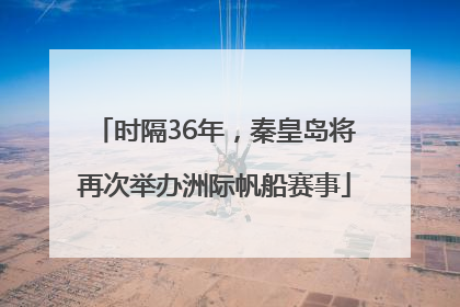 时隔36年，秦皇岛将再次举办洲际帆船赛事