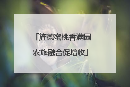旌德蜜桃香满园 农旅融合促增收