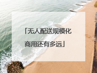 无人配送规模化商用还有多远
