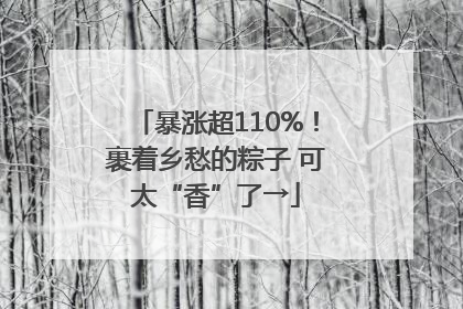 暴涨超110%！裹着乡愁的粽子 可太“香”了→