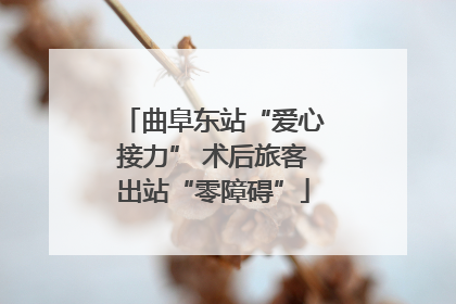 曲阜东站“爱心接力” 术后旅客出站“零障碍”