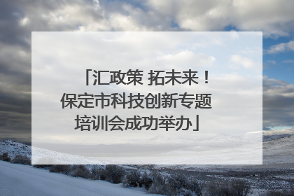 汇政策 拓未来！保定市科技创新专题培训会成功举办