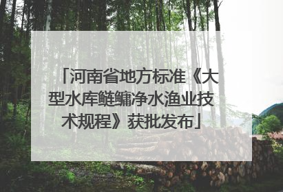 河南省地方标准《大型水库鲢鳙净水渔业技术规程》获批发布