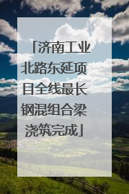 济南工业北路东延项目全线最长钢混组合梁浇筑完成