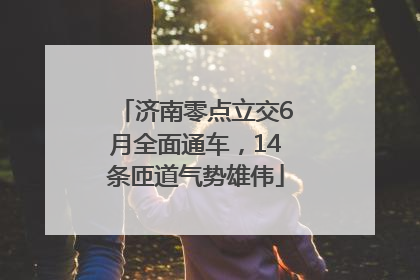 济南零点立交6月全面通车，14条匝道气势雄伟