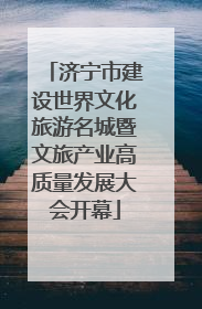 济宁市建设世界文化旅游名城暨文旅产业高质量发展大会开幕