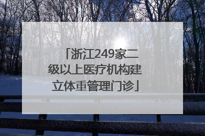 浙江249家二级以上医疗机构建立体重管理门诊