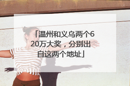 温州和义乌两个620万大奖，分别出自这两个地址