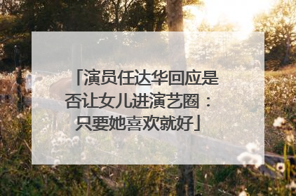 演员任达华回应是否让女儿进演艺圈：只要她喜欢就好