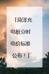 菏泽充电桩分时电价标准公布！