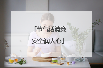 节气话清廉 安全润人心