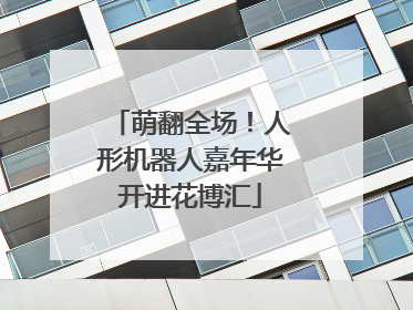 萌翻全场！人形机器人嘉年华开进花博汇