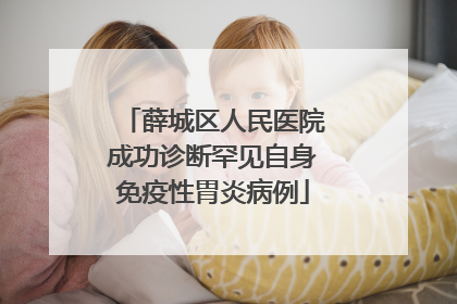 薛城区人民医院成功诊断罕见自身免疫性胃炎病例