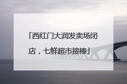 西红门大润发卖场闭店，七鲜超市接棒