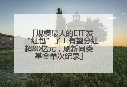 规模最大的ETF发“红包”了！有望分红超80亿元，刷新同类基金单次纪录