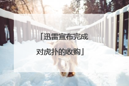 迅雷宣布完成对虎扑的收购