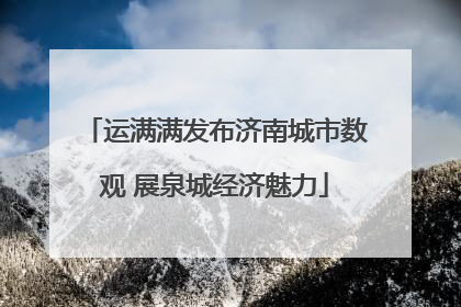 运满满发布济南城市数观 展泉城经济魅力