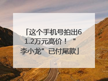 这个手机号拍出61.2万元高价！“李小龙”已付尾款
