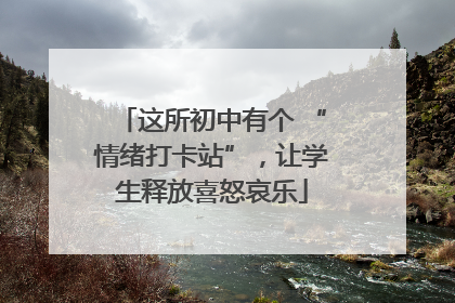 这所初中有个 “情绪打卡站”，让学生释放喜怒哀乐
