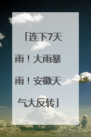 连下7天雨！大雨暴雨！安徽天气大反转